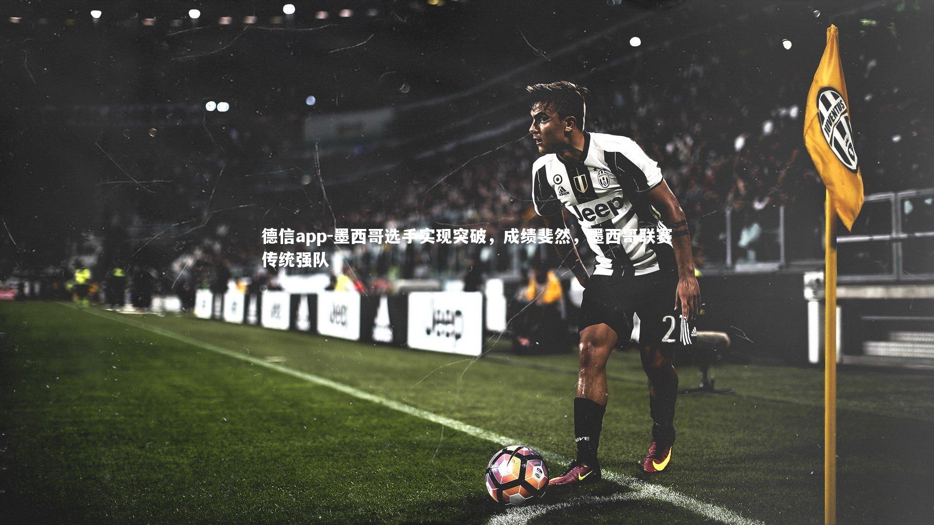 德信app-墨西哥选手实现突破，成绩斐然，墨西哥联赛传统强队