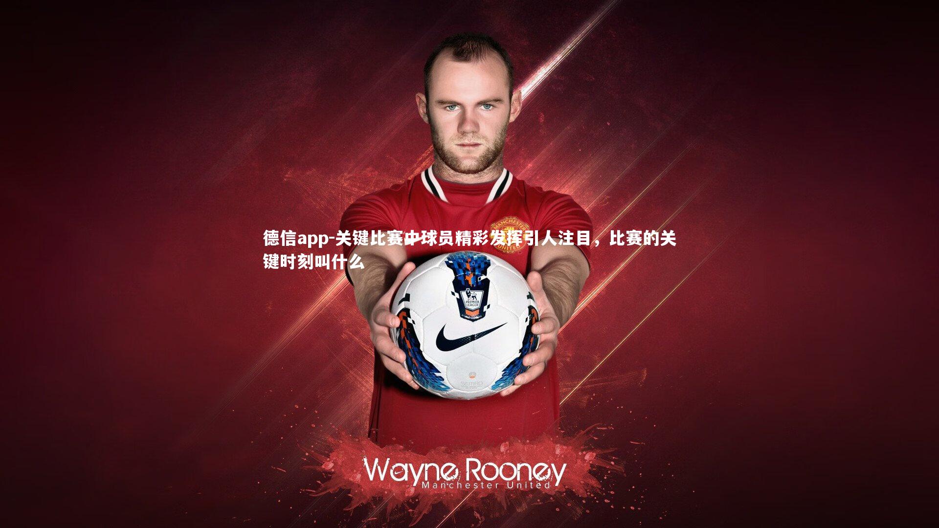 关键比赛中球员精彩发挥引人注目,比赛的关键时刻叫什么