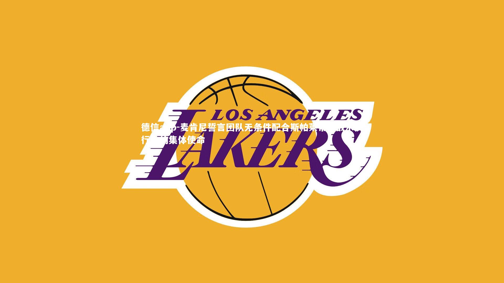 麦肯尼誓言团队无条件配合斯帕莱蒂，战术执行中的集体使命